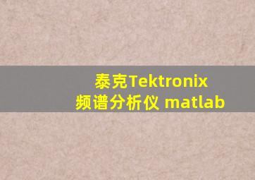 泰克Tektronix 频谱分析仪 matlab